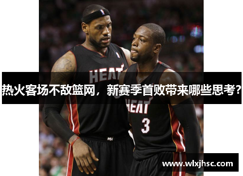 热火客场不敌篮网，新赛季首败带来哪些思考？