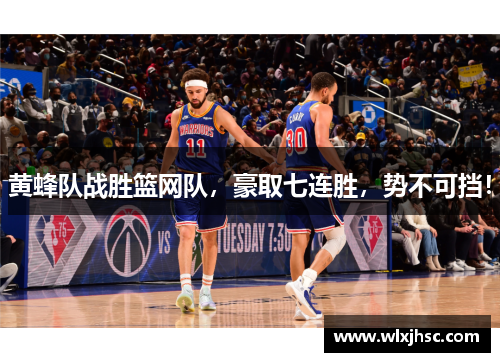 黄蜂队战胜篮网队，豪取七连胜，势不可挡！