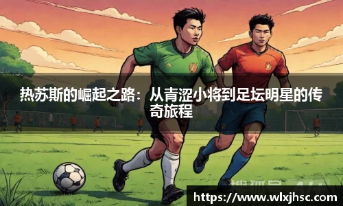 OB视讯热苏斯的崛起之路：从青涩小将到足坛明星的传奇旅程